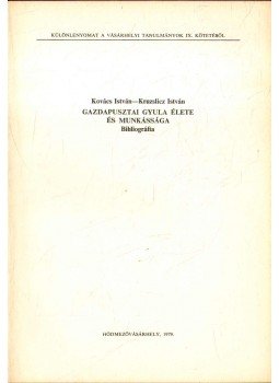 Kovács István, Kruzslicz István - Gazdapusztai Gyula élete és munkássága Kovács István, Kruzslicz István - Gazdapusztai Gyula élete és munkássága, Hódmezővásárhely 1979 antikvár könyv