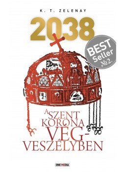 K. T. Zelenay - 2038 - A Szent Korona végveszélyben K. T. Zelenay - 2038 - A Szent Korona végveszélyben, Budapest 2015 antikvár könyv