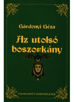 Gárdonyi Géza - Az utolsó boszorkány Gárdonyi Géza - Az utolsó boszorkány, Budapest 2007 antikvár könyv