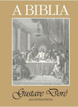 Hargitai György - A Biblia - Gustave Doré illusztrációival - Gustave Doré illusztrációival Hargitai György - A Biblia - Gustave Doré illusztrációival - Gustave Doré illusztrációival, Budapest 2015 antikvár könyv
