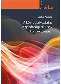 Szabó Andrea - A közfoglalkoztatás a gazdasági ciklusok kontextusában Szabó Andrea - A közfoglalkoztatás a gazdasági ciklusok kontextusában, null 2015 antikvár könyv