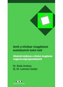 DR. SOÓS ANDREA ¥ IFJ. DR. LOMNICI ZOLTÁ - Amit a klinikai vizsgálatok szabályairól tudni kell, null 2015 antikvár könyv