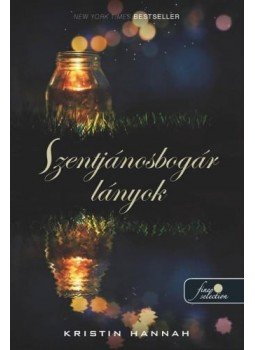Kristin Hannah - Szentjánosbogár lányok Kristin Hannah - Szentjánosbogár lányok, Szeged 2014 antikvár könyv