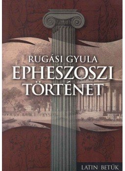 Rugási Gyula - Epheszoszi történet Rugási Gyula - Epheszoszi történet, Debrecen 1998 antikvár könyv