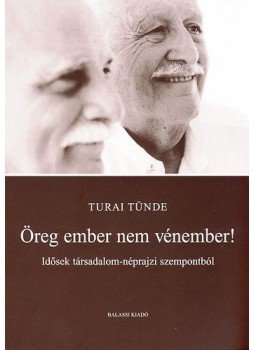 Turai Tünde - ÖREG EMBER NEM VÉN EMBER - IDŐSEK TÁRSADALOM-NÉPRAJZI SZEMPONTBÓL, null 0 antikvár könyv