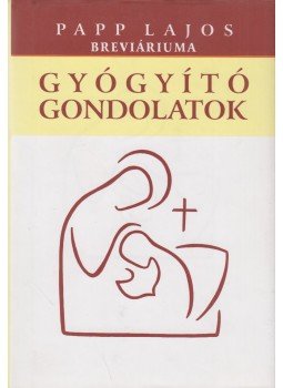 Papp Lajos - Gyógyító gondolatok Papp Lajos - Gyógyító gondolatok, 2013 antikvár könyv