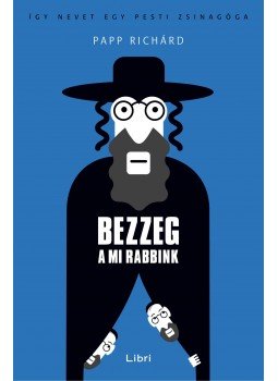 Papp Richárd - Bezzeg a mi rabbink Papp Richárd - Bezzeg a mi rabbink, Budapest 2015 antikvár könyv
