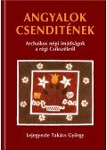 Takács György - Angyalok csenditének - Archaikus népi imádságok a régi Csíkszékről