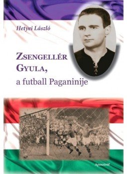 Hetyei László - Zsengellér Gyula, a futball Paganinije Hetyei László - Zsengellér Gyula, a futball Paganinije, 2015 antikvár könyv