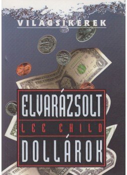 Lee Child - Elvarázsolt dollárok Lee Child - Elvarázsolt dollárok, Budapest 1999 antikvár könyv