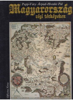 Papp-Váry Árpád, Hrenkó Pál - Magyarország régi térképeken Papp-Váry Árpád, Hrenkó Pál - Magyarország régi térképeken, Budapest 1989 antikvár könyv