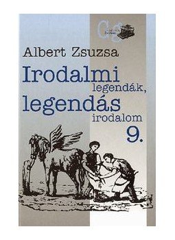 Albert Zsuzsa - Irodalmi legendák, legendás irodalom 9. Albert Zsuzsa - Irodalmi legendák, legendás irodalom 9., null 2015 antikvár könyv