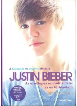 Justin Bieber - Justin Bieber - Az első lépés az öröklét felé: az én történetem Justin Bieber - Justin Bieber - Az első lépés az öröklét felé: az én történetem, Budapest 2011 antikvár könyv