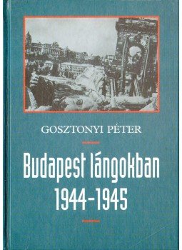 Gosztonyi Péter - Budapest lángokban 1944-1945 Gosztonyi Péter - Budapest lángokban 1944-1945, Budapest 1998 antikvár könyv
