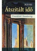 Ács Pál - Átszitált idő. Tinóditól Tandoriig