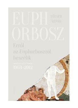 Tőzsér Árpád - Erről az Euphorboszról beszélik - Összegyűjtött versek (1963-2012), null 2015 antikvár könyv