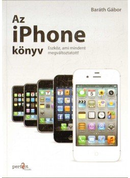 Baráth Gábor - Az iPhone könyv - Eszköz, ami mindent megváltoztatott! Baráth Gábor - Az iPhone könyv - Eszköz, ami mindent megváltoztatott!, Budapest 2012 antikvár könyv