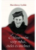 Macskássy Izolda - Édesanyám szép ruhái, ételei és intelmei