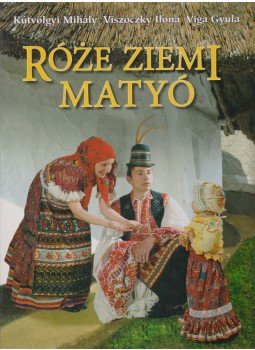 Kútvölgyi Mihály, Viga Gyula, Viszóczky Ilona - Róze Ziemi Matyó Kútvölgyi Mihály, Viga Gyula, Viszóczky Ilona - Róze Ziemi Matyó, 2006 antikvár könyv