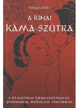 Tokaji Zsolt - A kínai Káma-szútra Tokaji Zsolt - A kínai Káma-szútra, Budapest 2008 antikvár könyv