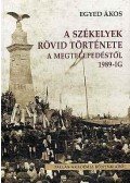 Egyed Ákos - A székelyek rövid története a megtelepedéstől 1989-ig