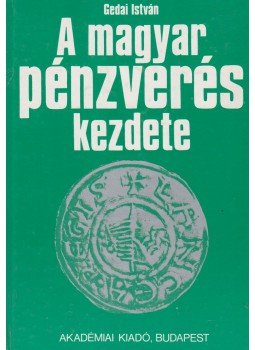 Gedai István - A magyar pénzverés kezdete Gedai István - A magyar pénzverés kezdete, Budapest 1986 antikvár könyv