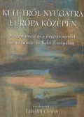 Tabajdi Csaba (szerk.) - Keletről Nyugatra Európa közepén