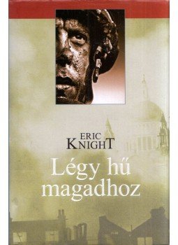 Eric Knight - Légy hű magadhoz Eric Knight - Légy hű magadhoz, Szeged 2015 antikvár könyv