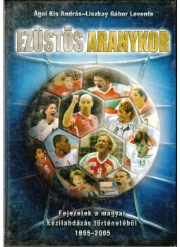 Ágai Kis András, Liszkay Gábor Levente - Ezüstös aranykor Ágai Kis András, Liszkay Gábor Levente - Ezüstös aranykor, 2005 antikvár könyv