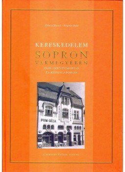 Göncz József, Bognár Béla - Kereskedelem Sopron vármegyében Göncz József, Bognár Béla - Kereskedelem Sopron vármegyében, Sopron 2004 antikvár könyv