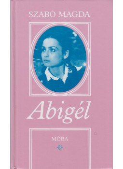 Szabó Magda - Abigél Szabó Magda - Abigél, Budapest 2004 antikvár könyv
