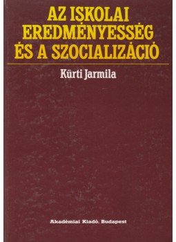 Kürti Jarmila - Az iskolai eredményesség és a szocializáció Kürti Jarmila - Az iskolai eredményesség és a szocializáció, Budapest 1988 antikvár könyv