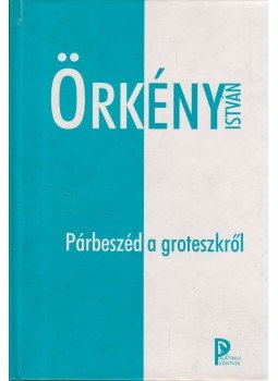 Örkény István - Párbeszéd a groteszkről Örkény István - Párbeszéd a groteszkről, Budapest 2000 antikvár könyv