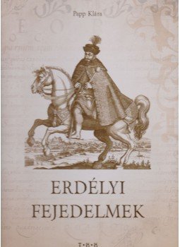 Papp Klára - Erdélyi fejedelmek Papp Klára - Erdélyi fejedelmek, Debrecen 2008 antikvár könyv