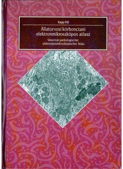 Dr. Kapp Pál - Állatorvosi kórbonctani elektronmikroszkópos atlasz Dr. Kapp Pál - Állatorvosi kórbonctani elektronmikroszkópos atlasz, Budapest 1993 antikvár könyv