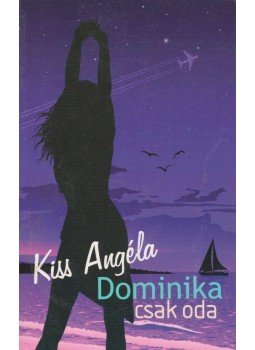 Kiss Angéla - Dominika csak oda Kiss Angéla - Dominika csak oda, Budapest 2012 antikvár könyv