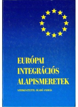 Blahó András - Európai integrációs alapismeretek Blahó András - Európai integrációs alapismeretek, 2002 antikvár könyv