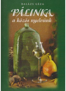 Balázs Géza - Pálinka Balázs Géza - Pálinka, Budapest 2003 antikvár könyv