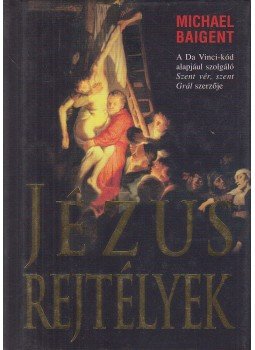 Baigent, Michael - Jézus-rejtélyek Baigent, Michael - Jézus-rejtélyek, Budapest 2006 antikvár könyv