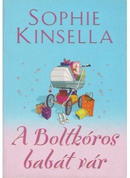 Sophie Kinsella - A boltkóros babát vár Sophie Kinsella - A boltkóros babát vár, Budapest 2007 antikvár könyv