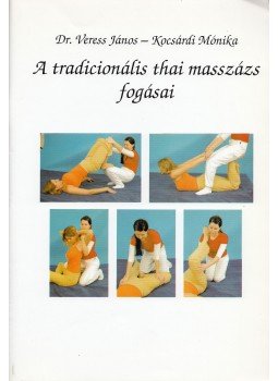 Dr. Veress János, Kocsárdi Mónika - A tradicionális thai masszázs fogásai Dr. Veress János, Kocsárdi Mónika - A tradicionális thai masszázs fogásai, Budapest 2006 antikvár könyv