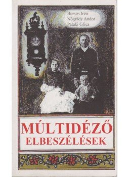 Borsos Irén, Nógrády Andor, Pataki Glica - Múltidéző elbeszélések (dedikált) Borsos Irén, Nógrády Andor, Pataki Glica - Múltidéző elbeszélések (dedikált), Budapest 2012 antikvár könyv