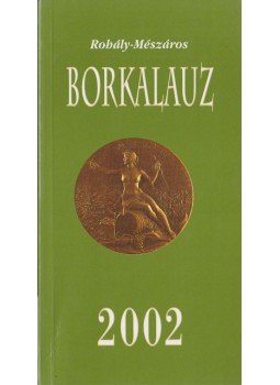 Mészáros Gabriella, Rohály Gábor - Borkalauz 2002 Mészáros Gabriella, Rohály Gábor - Borkalauz 2002, 2002 antikvár könyv