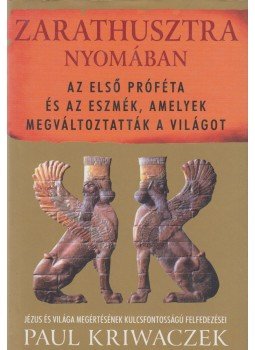 Kriwaczek, Paul - Zarathusztra nyomában Kriwaczek, Paul - Zarathusztra nyomában, Budapest 2002 antikvár könyv
