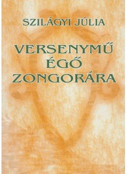 Szilágyi Júlia - Versenymű égő zongorára (dedikált) Szilágyi Júlia - Versenymű égő zongorára (dedikált), Marosvásárhely 2002 antikvár könyv