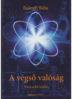 Balogh Béla - A végső valóság Balogh Béla - A végső valóság, Budapest 2013 antikvár könyv