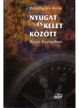 Pomogáts Béla - Nyugat és kelet között Pomogáts Béla - Nyugat és kelet között, Budapest 2000 antikvár könyv