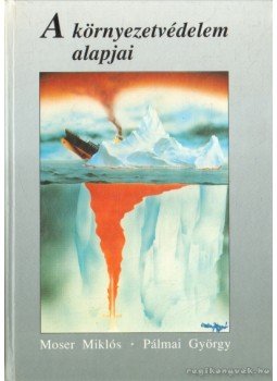 Dr. Moser Miklós, Pálmai György - A környezetvédelem alapjai Dr. Moser Miklós, Pálmai György - A környezetvédelem alapjai, 2006 antikvár könyv