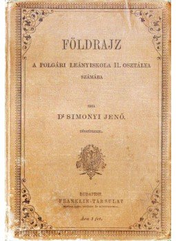 Dr. Simonyi Jenő - Földrajz a polgári leányiskola II. osztálya számára Dr. Simonyi Jenő - Földrajz a polgári leányiskola II. osztálya számára, Budapest 1891 antikvár könyv