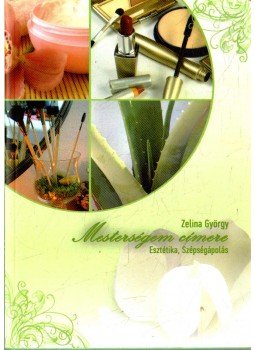 ZELINA GYÖRGY - Mesterségem címere: esztétika, szépségápolás ZELINA GYÖRGY - Mesterségem címere: esztétika, szépségápolás, 2011 antikvár könyv